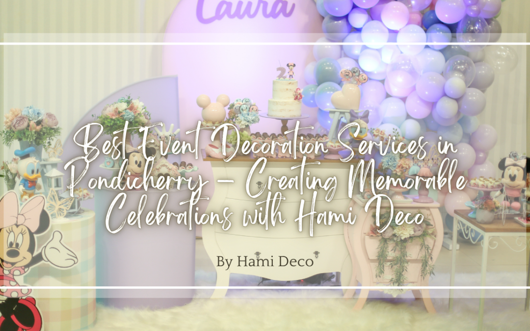 Best Event Decoration Services in Pondicherry – Creating Memorable Celebrations with Hami Deco