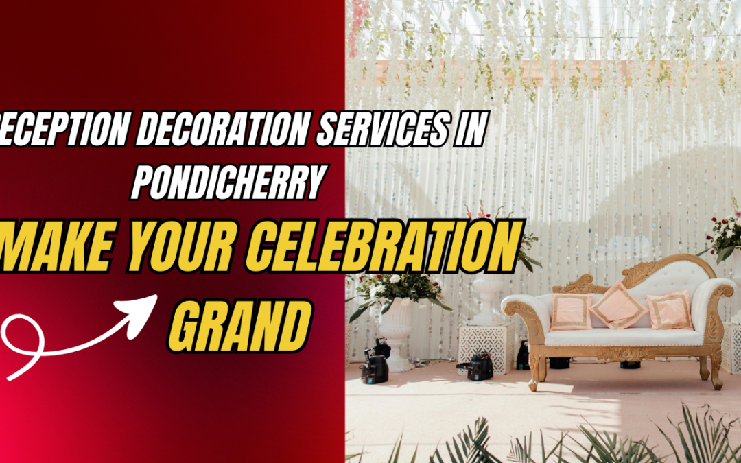 Reception Decoration Services in Pondicherry – Make Your Celebration Grand
